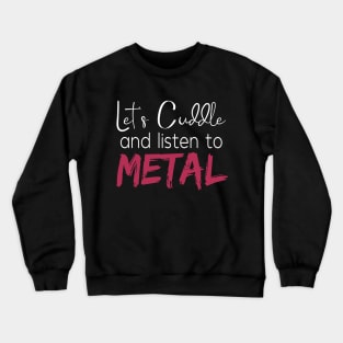 Let's Cuddle & Listen To Metal Crewneck Sweatshirt